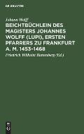 Beichtb?chlein Des Magisters Johannes Wolff (Lupi), Ersten Pfarrers Zu Frankfurt A. M. 1453-1468