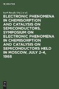 Electronic phenomena in chemisorption and catalysis on semiconductors. Symposium on Electronic Phenomena in Chemisorption and Catalysis on Semiconduct