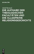 Die Aufgabe Der Theologischen Facult?ten Und Die Allgemeine Religionsgeschichte