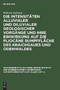 Die Intensit?ten Alluvialer Und Diluvialer Geologischer Vorg?nge Und Ihre Einwirkung Auf Die Plioc?ne Rumpffl?che Des Kraichgaues Und Odenwaldes