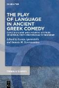 The Play of Language in Ancient Greek Comedy: Comic Discourse and Linguistic Artifices of Humour, from Aristophanes to Menander