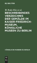 Beschreibendes Verzeichnis Der Gem?lde Im Kaiser-Friedrich-Museum, K?nigliche Museen Zu Berlin