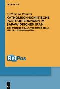 Katholisch-Schiitische Positionierungen Im Safawidischen Iran: Die Persische ?Risāla? Von Pietro Della Valle Il Pellegrino (1621)