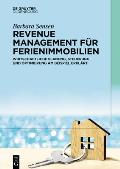 Revenue Management F?r Ferienimmobilien: Wirtschaftliche Planung, Steuerung Und Optimierung Am Beispiel Erkl?rt