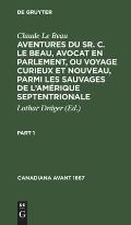 Claude Le Beau: Aventures Du Sr. C. Le Beau, Avocat En Parlement, Ou Voyage Curieux Et Nouveau, Parmi Les Sauvages de l'Am?rique Septentrionale. Part