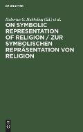 On Symbolic Representation of Religion / Zur Symbolischen Repr?sentation Von Religion: Groninger Contributions to Theories of Symbols / Groninger Abha