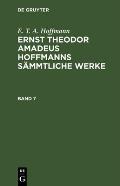 E. T. A. Hoffmann: Ernst Theodor Amadeus Hoffmanns S?mmtliche Werke. Band 7