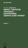E. T. A. Hoffmann: Ernst Theodor Amadeus Hoffmanns S?mmtliche Werke. Band 11