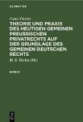 Franz F?rster: Theorie Und PRAXIS Des Heutigen Gemeinen Preu?ischen Privatrechts Auf Der Grundlage Des Gemeinen Deutschen Rechts. Band 2