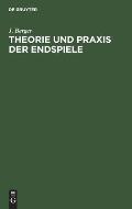 Theorie Und PRAXIS Der Endspiele: Ein Handbuch F?r Schachfreunde