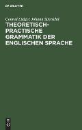 Theoretisch-Practische Grammatik Der Englischen Sprache: F?r Lehrer Und Lernende