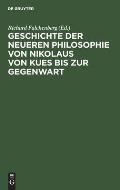 Geschichte Der Neueren Philosophie Von Nikolaus Von Kues Bis Zur Gegenwart