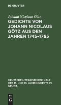 Gedichte Von Johann Nicolaus G?tz Aus Den Jahren 1745-1765: In Urspr?nglicher Gestalt