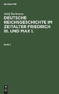 Adolf Bachmann: Deutsche Reichsgeschichte Im Zeitalter Friedrich III. Und Max I.. Band 1
