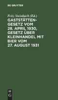 Gastst?ttengesetz Vom 28. April 1930, Gesetz ?ber Kleinhandel Mit Bier Vom 27. August 1931: Mit Erl?uterung Sowie Den Vollzugsvorschriften Und Sonstig