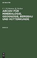 C. J. B. Karsten; H. Dechen: Archiv F?r Mineralogie, Geognosie, Bergbau Und H?ttenkunde. Band 25