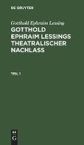 Gotthold Ephraim Lessing: Gotthold Ephraim Le?ings Theatralischer Nachla?. Teil 1