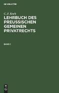 C. F. Koch: Lehrbuch Des Preu?ischen Gemeinen Privatrechts. Band 1