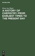 A History of Chemistry. from Earliest Times to the Present Day: Being Also an Introduction to the Study of the Science