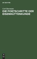 Die Fortschritte Der Eisenh?ttenkunde: Ein Supplement Zu Karsten's Handbuch Der Eisenh?ttenkunde Und Zu Allen Andern ?hnlichen Werken