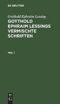 Gotthold Ephraim Lessing: Gotthold Ephraim Lessings Vermischte Schriften. Teil 1