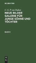 C. G. F Von Duben: Neue Bilder Galerie F?r Junge S?hne Und T?chter. Band 6