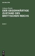 Johann Entick: Der Gegenw?rtige Zustand Des Brittischen Reichs. Band 1
