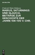 Marius, Saturninus Und Glaucia. Beitr?ge Zur Geschichte Der Jahre 106-100 V. Chr.