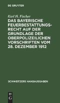 Das Bayerische Feuerbestattungsrecht Auf Der Grundlage Der Oberpolizeilichen Vorschriften Vom 28. Dezember 1912