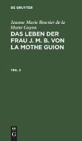 Jeanne Marie Bouvier de la Motte Guyon: Das Leben Der Frau J. M. B. Von La Mothe Guion. Teil 2