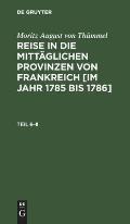 Moritz August Von Th?mmel: Reise in Die Mitt?glichen Provinzen Von Frankreich [Im Jahr 1785 Bis 1786]. Teil 6-8