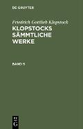 Friedrich Gottlieb Klopstock: Klopstocks S?mmtliche Werke. Band 5
