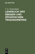 Lehrbuch Der Ebenen Und Sph?rischen Trigonometrie: F?r Die Obern Klassen Der Gymnasien Bearbeitet