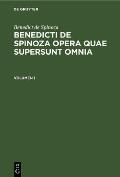 Benedict de Spinoza: Benedicti de Spinoza Opera Quae Supersunt Omnia. Volumen 1