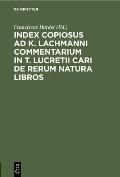 Index Copiosus AD K. Lachmanni Commentarium in T. Lucretii Cari de Rerum Natura Libros