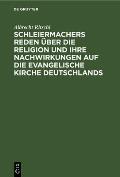 Schleiermachers Reden ?ber Die Religion Und Ihre Nachwirkungen Auf Die Evangelische Kirche Deutschlands