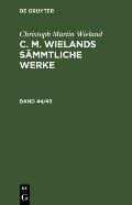 Christoph Martin Wieland: C. M. Wielands S?mmtliche Werke. Band 44/45
