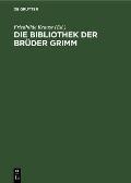 Die Bibliothek Der Br?der Grimm: Annotiertes Verzeichnis Des Festgestellten Bestandes