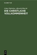 Die Christliche Vollkommenheit: Ein Vortrag. Unterricht in Der Christlichen Religion