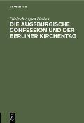 Die Augsburgische Confession Und Der Berliner Kirchentag: Eine Rechtfertigungsschrift