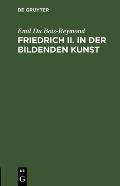 Friedrich II. in Der Bildenden Kunst: Rede Zur Feier Des Jahrestages Friedrich's II. in Der Akademie Der Wissenschaften Zu Berlin Am 27. Januar 1887