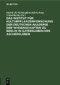 Das Institut F?r Kulturpflanzenforschung Der Deutschen Akademie Der Wissenschaften Zu Berlin in Gatersleben Krs. Aschersleben