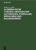 Algebraische Theorie Abstrakter Automaten, Formaler Sprachen Und Halbgruppen