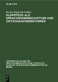 Klopstock ALS Sprachwissenschaftler Und Orthographiereformer: Ein Beitrag Zur Geschichte Der Deutschen Grammatik Im 18. Jahrhundert