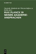 Max Planck in Seinen Akademie-Ansprachen: Erinnerungsschrift Der Deutschen Akademie Der Wissenschaften Zu Berlin