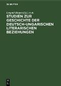 Studien Zur Geschichte Der Deutsch-Ungarischen Literarischen Beziehungen