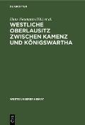 Westliche Oberlausitz Zwischen Kamenz Und K?nigswartha: Ergebnisse Der Heimatkundlichen Bestandsaufnahme in Den Gebieten Bernsdorf, Wittichenau, Kamen