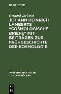 Johann Heinrich Lamberts Cosmologische Briefe Mit Beitr?gen Zur Fr?hgeschichte Der Kosmologie