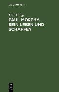 Paul Morphy. Sein Leben Und Schaffen