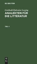 Gotthold Ephraim Lessing: Analekten F?r Die Litteratur. Teil 4